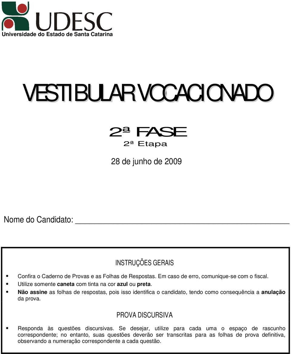 Não assine as folhas de respostas, pois isso identifica o candidato, tendo como consequência a anulação da prova. PROVA DISCURSIVA Responda às questões discursivas.