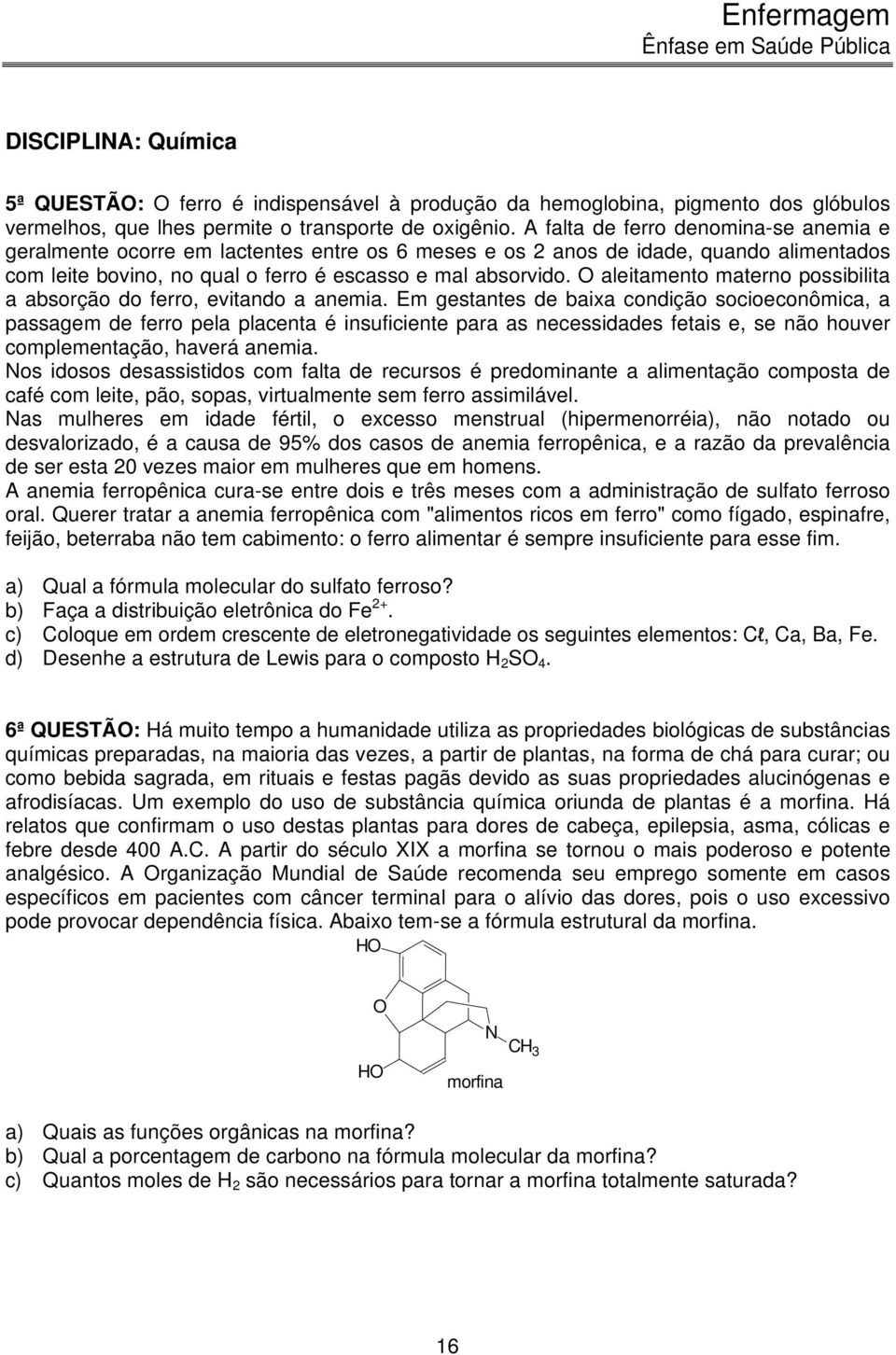 O aleitamento materno possibilita a absorção do ferro, evitando a anemia.