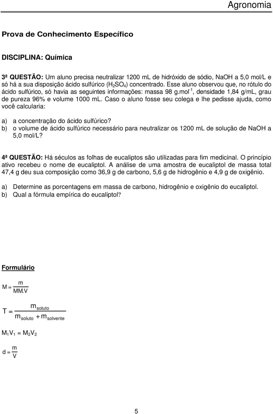 Caso o aluno fosse seu colega e lhe pedisse ajuda, como você calcularia: a) a concentração do ácido sulfúrico?