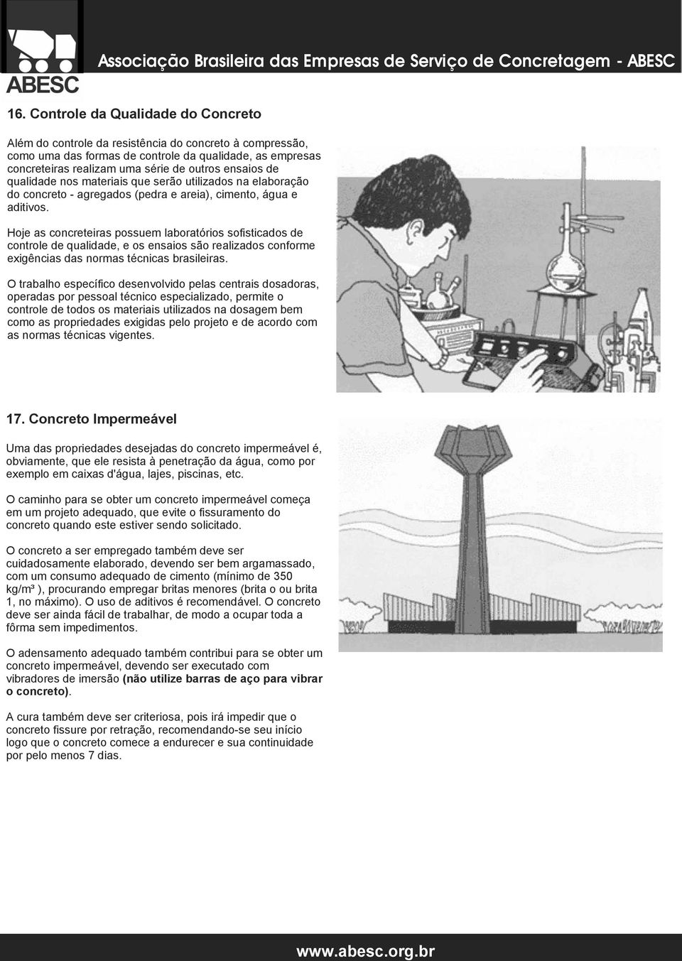 Hoje as concreteiras possuem laboratórios sofisticados de controle de qualidade, e os ensaios são realizados conforme exigências das normas técnicas brasileiras.