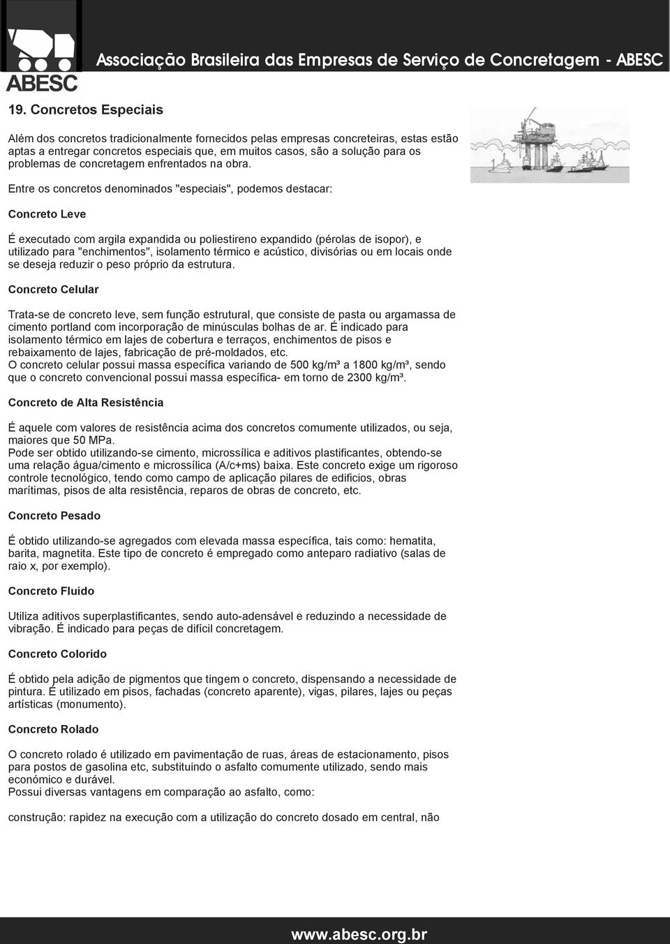 Entre os concretos denominados "especiais", podemos destacar: Concreto Leve É executado com argila expandida ou poliestireno expandido (pérolas de isopor), e utilizado para "enchimentos", isolamento