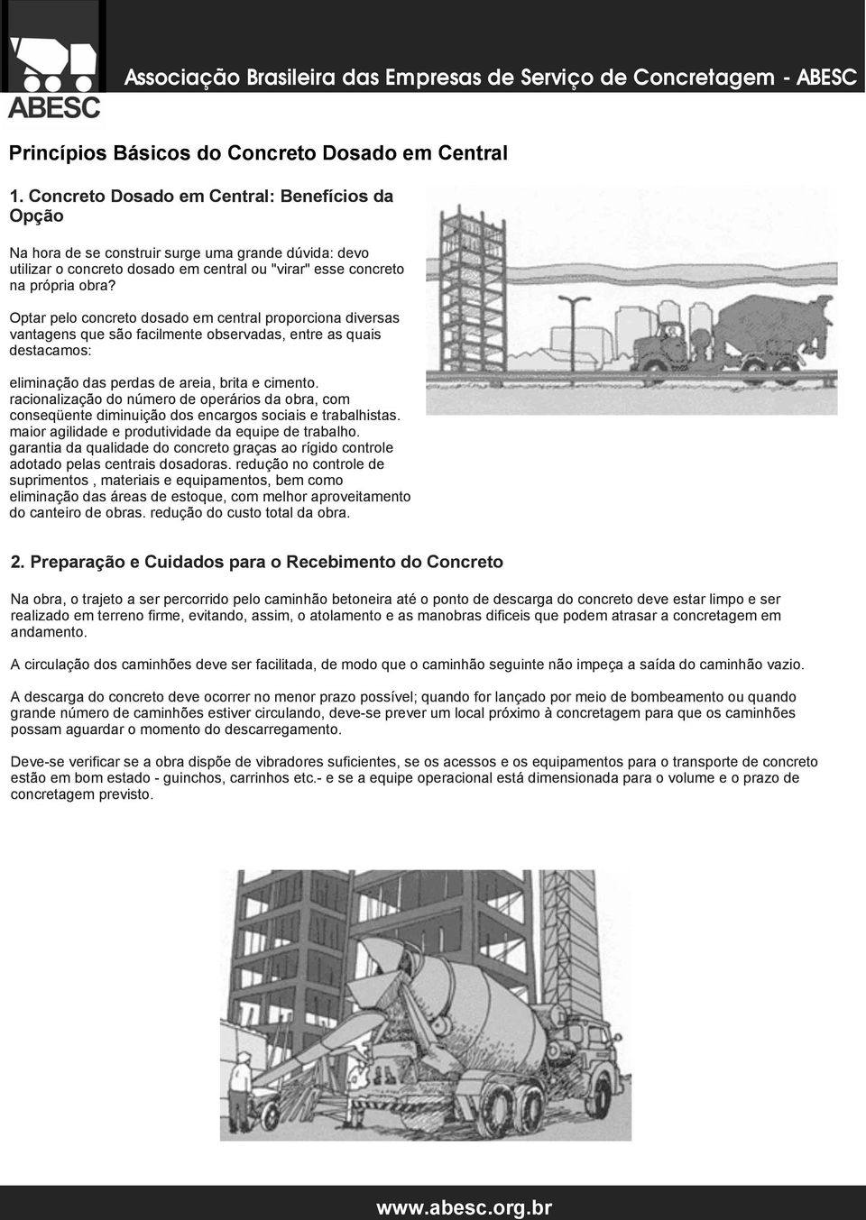 Optar pelo concreto dosado em central proporciona diversas vantagens que são facilmente observadas, entre as quais destacamos: eliminação das perdas de areia, brita e cimento.