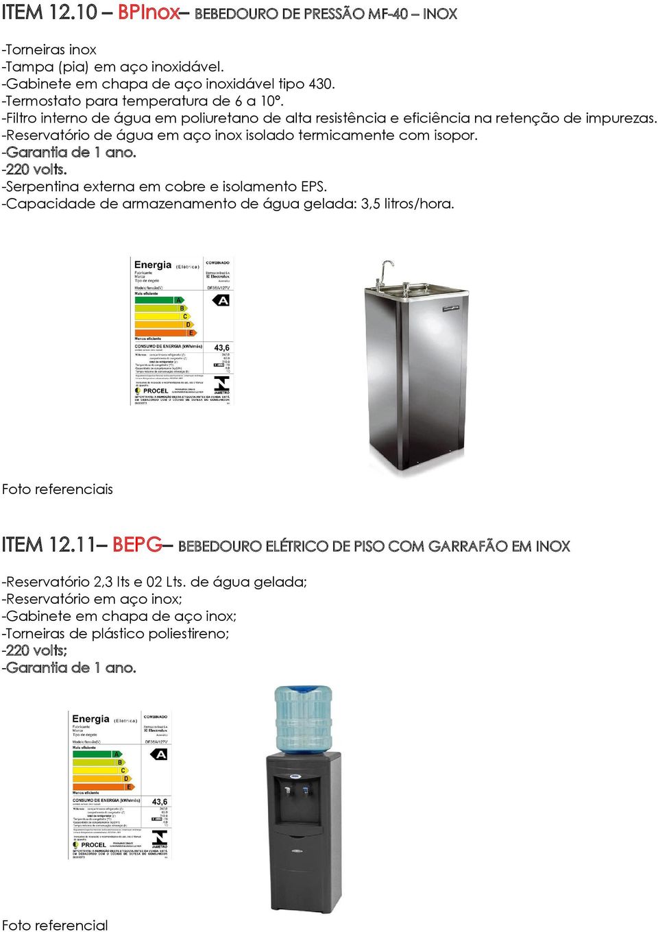 -220 volts. -Serpentina externa em cobre e isolamento EPS. -Capacidade de armazenamento de água gelada: 3,5 litros/hora. Foto referenciais ITEM 12.