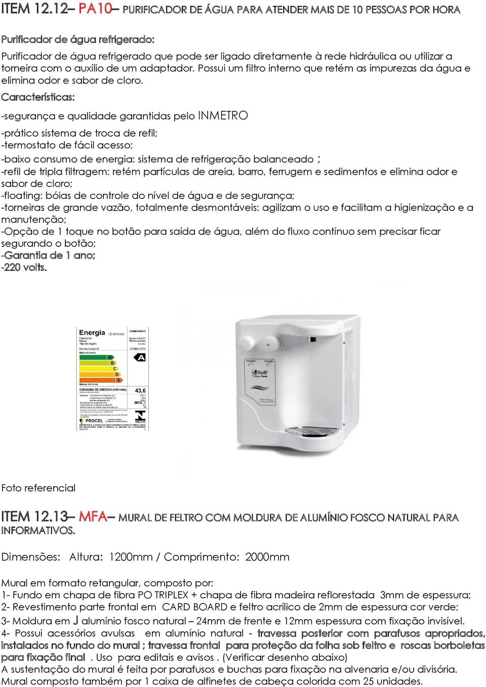 torneira com o auxílio de um adaptador. Possui um filtro interno que retém as impurezas da água e elimina odor e sabor de cloro.