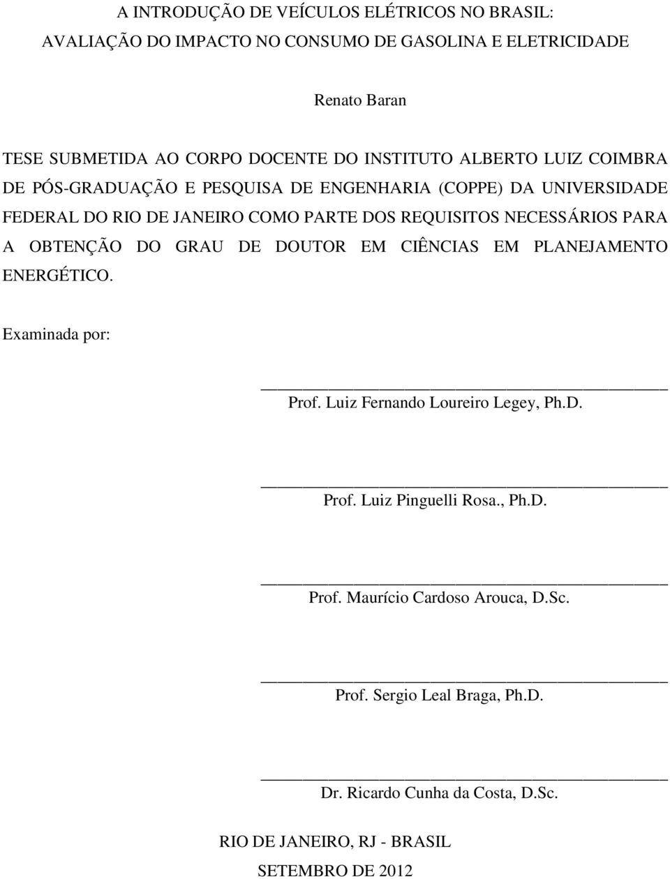 NECESSÁRIOS PARA A OBTENÇÃO DO GRAU DE DOUTOR EM CIÊNCIAS EM PLANEJAMENTO ENERGÉTICO. Examinada por: Prof. Luiz Fernando Loureiro Legey, Ph.D. Prof. Luiz Pinguelli Rosa.