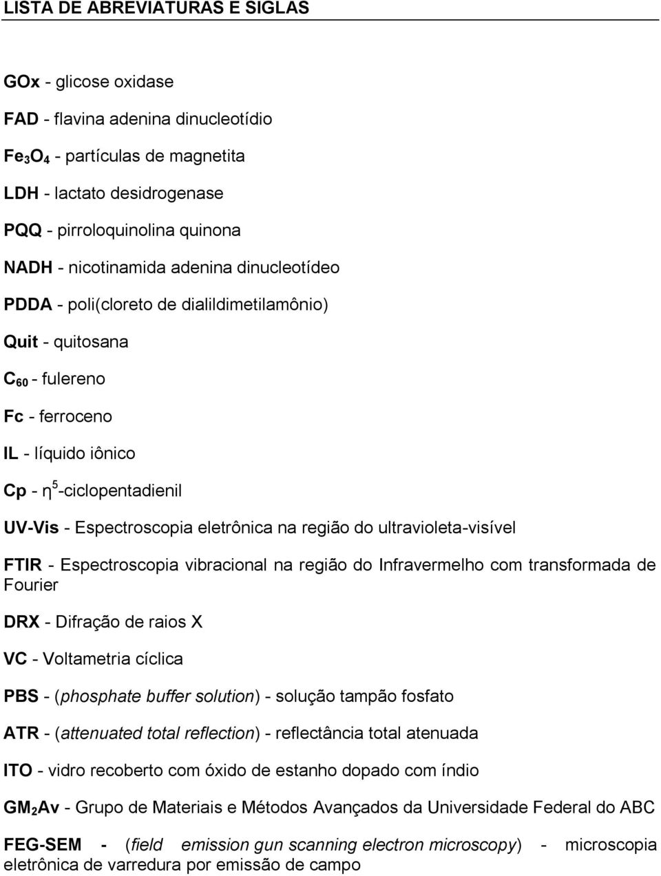 eletrônica na região do ultravioleta-visível FTIR - Espectroscopia vibracional na região do Infravermelho com transformada de Fourier DRX - Difração de raios X VC - Voltametria cíclica PBS -