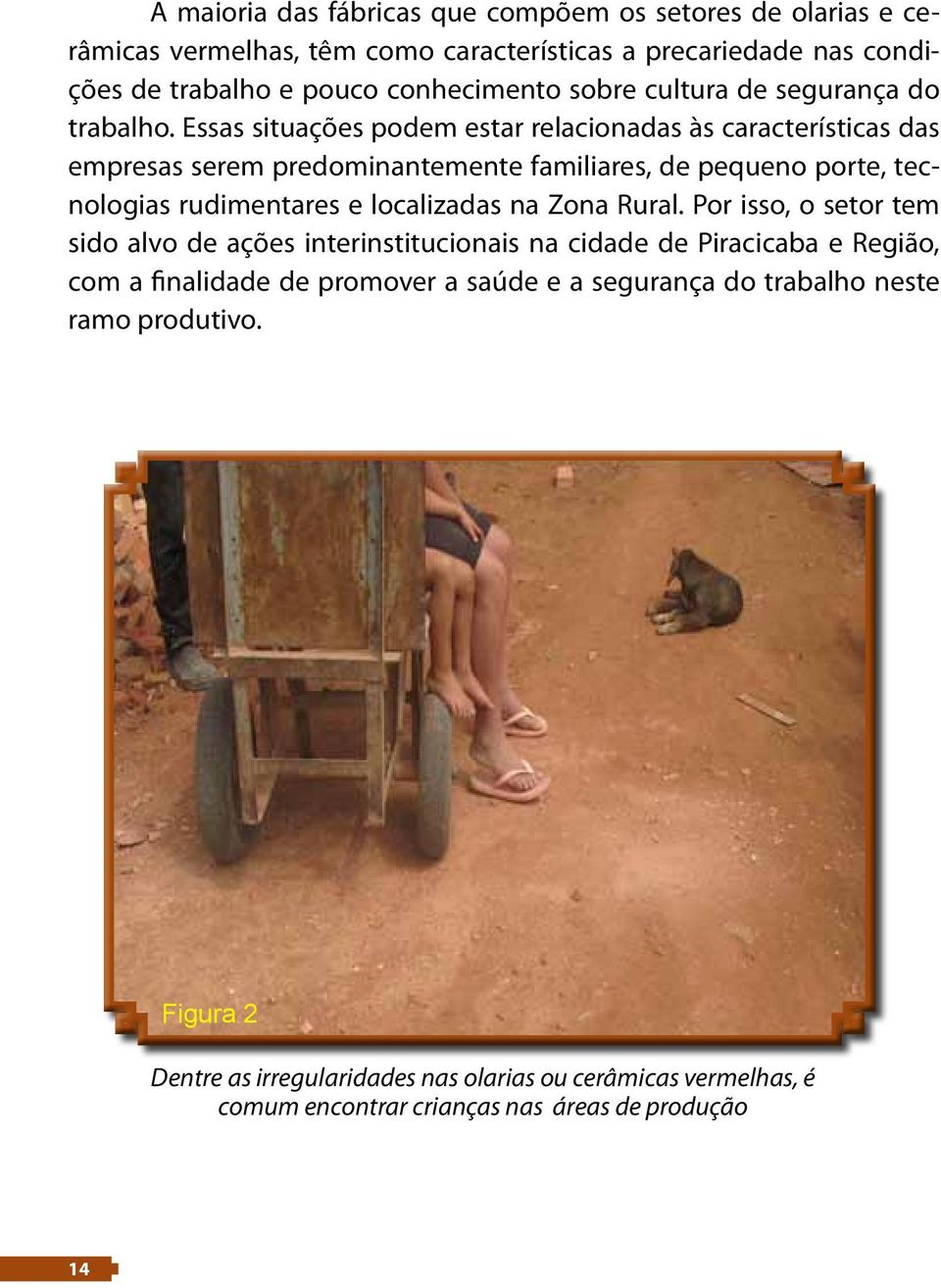 Essas situações podem estar relacionadas às características das empresas serem predominantemente familiares, de pequeno porte, tecnologias rudimentares e localizadas na