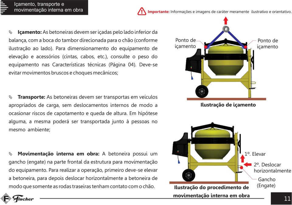 Para dimensionamento do equipamento de elevação e acessórios (cintas, cabos, etc.), consulte o peso do equipamento nas Características técnicas (Página 04).