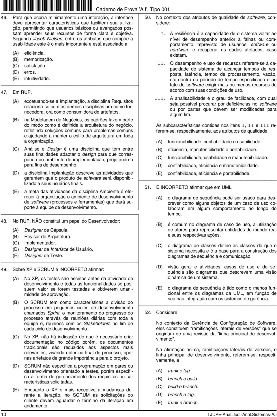 Em RUP, excetuando-se a Implantação, a disciplina Requisitos relaciona-se com as demais disciplinas ora como fornecedora, ora como consumidora de artefatos.