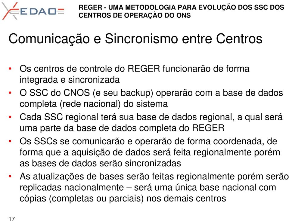 SSCs se comunicarão e operarão de forma coordenada, de forma que a aquisição de dados será feita regionalmente porém as bases de dados serão sincronizadas As