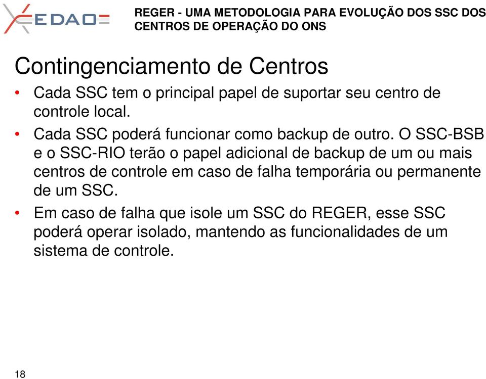 O SSC-BSB e o SSC-RIO terão o papel adicional de backup de um ou mais centros de controle em caso de falha