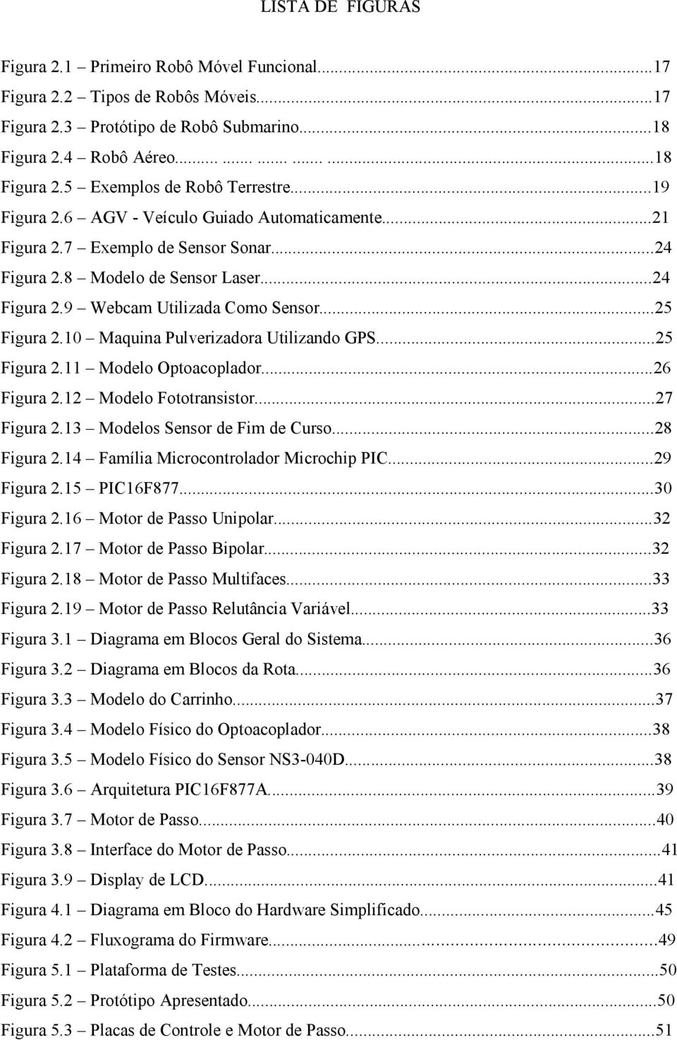 10 Maquina Pulverizadora Utilizando GPS...25 Figura 2.11 Modelo Optoacoplador...26 Figura 2.12 Modelo Fototransistor...27 Figura 2.13 Modelos Sensor de Fim de Curso...28 Figura 2.