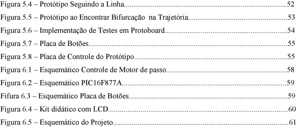 8 Placa de Controle do Protótipo...55 Figura 6.1 Esquemático Controle de Motor de passo...58 Figura 6.