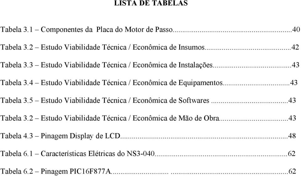 4 Estudo Viabilidade Técnica / Econômica de Equipamentos...43 Tabela 3.5 Estudo Viabilidade Técnica / Econômica de Softwares...43 Tabela 3.2 Estudo Viabilidade Técnica / Econômica de Mão de Obra.