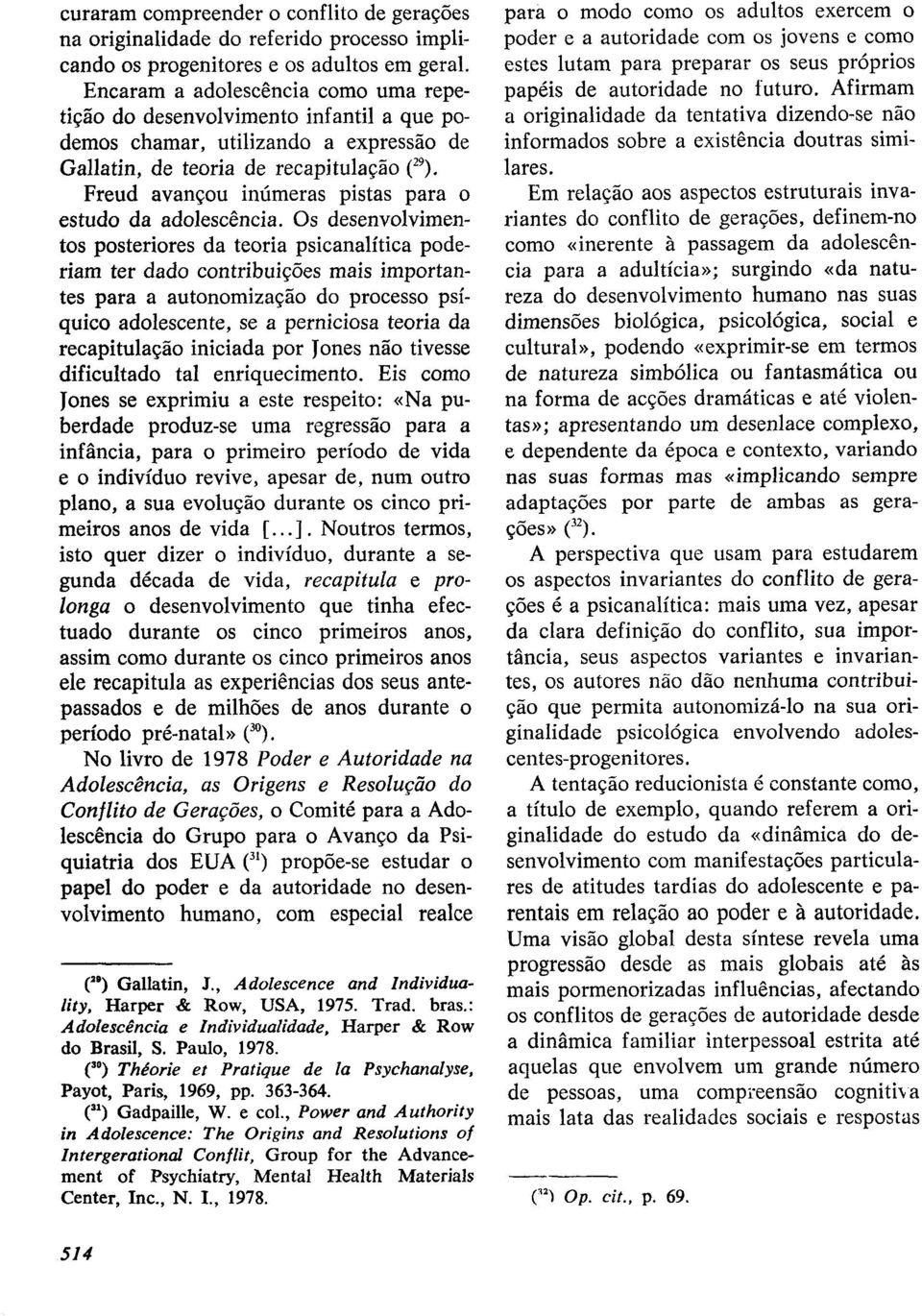 Freud avançou inúmeras pistas para o estudo da adolescência.