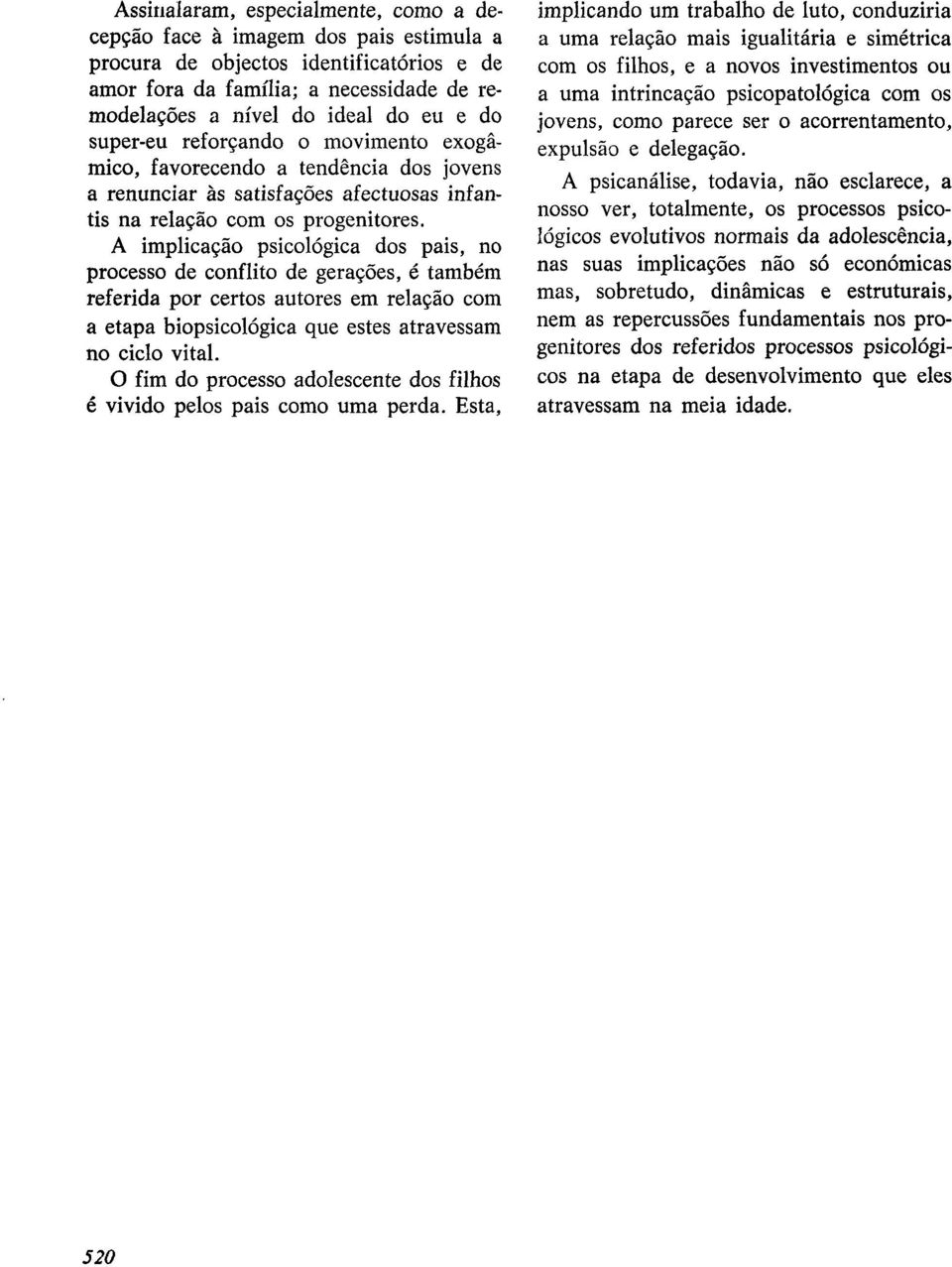 A implicação psicológica dos pais, no processo de conflito de gerações, é também referida por certos autores em relação com a etapa biopsicológica que estes atravessam no ciclo vital.