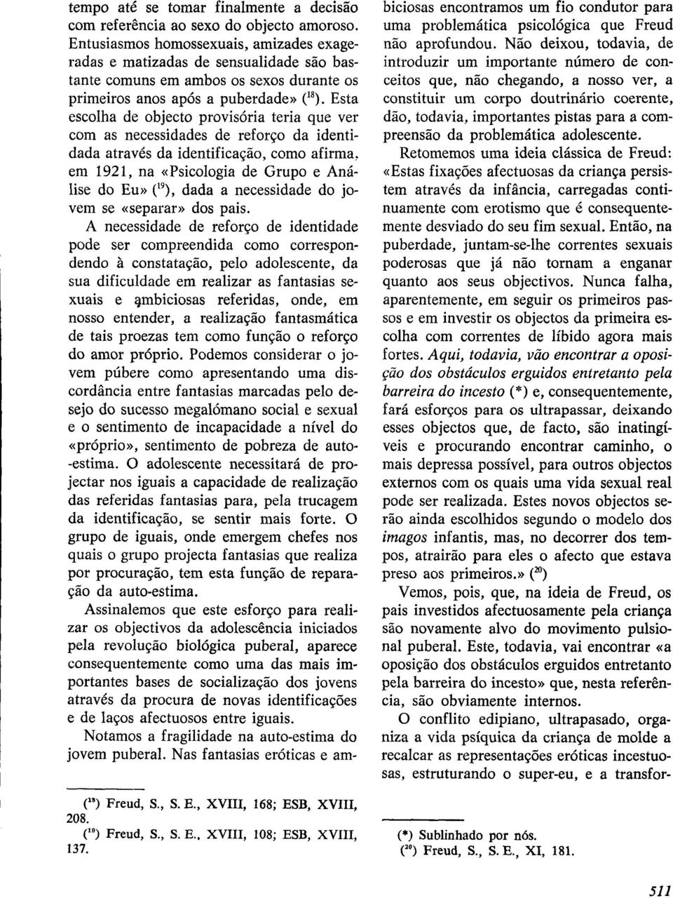 Esta escolha de objecto provisória teria que ver com as necessidades de reforço da identidada através da identificação, como afirma, em 1921, na «Psicologia de Grupo e Análise do Eu» (I9), dada a