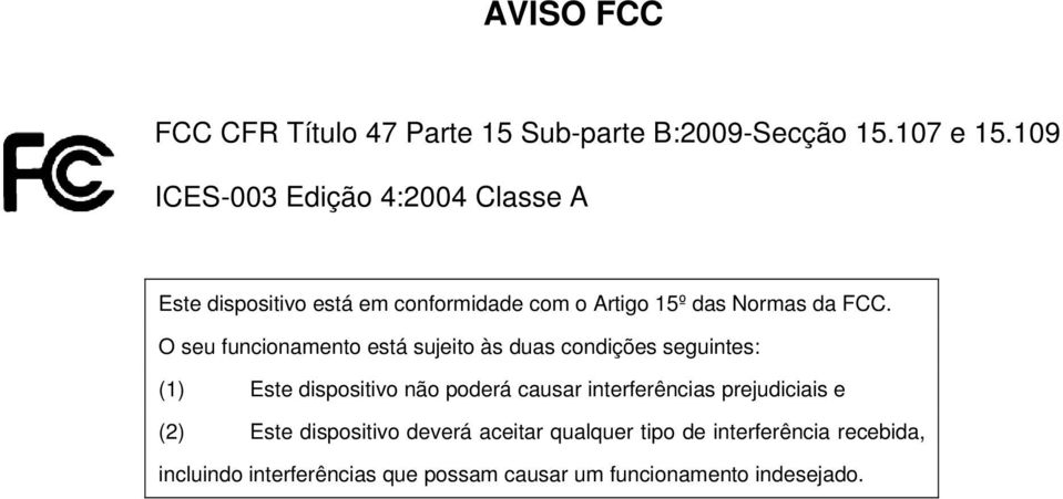 O seu funcionamento está sujeito às duas condições seguintes: (1) Este dispositivo não poderá causar interferências