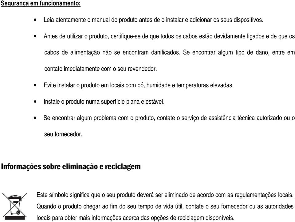 Se encontrar algum tipo de dano, entre em contato imediatamente com o seu revendedor. Evite instalar o produto em locais com pó, humidade e temperaturas elevadas.