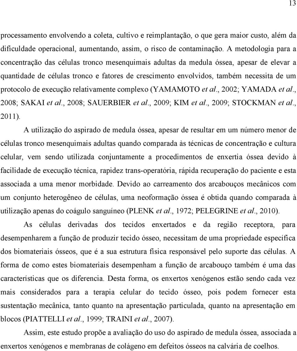 protocolo de execução relativamente complexo (YAMAMOTO et al., 2002; YAMADA et al., 2008; SAKAI et al., 2008; SAUERBIER et al., 2009; KIM et al., 2009; STOCKMAN et al., 2011).