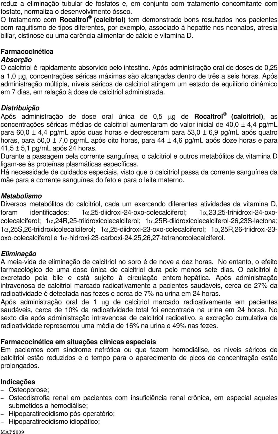 uma carência alimentar de cálcio e vitamina D. Farmacocinética Absorção O calcitriol é rapidamente absorvido pelo intestino.