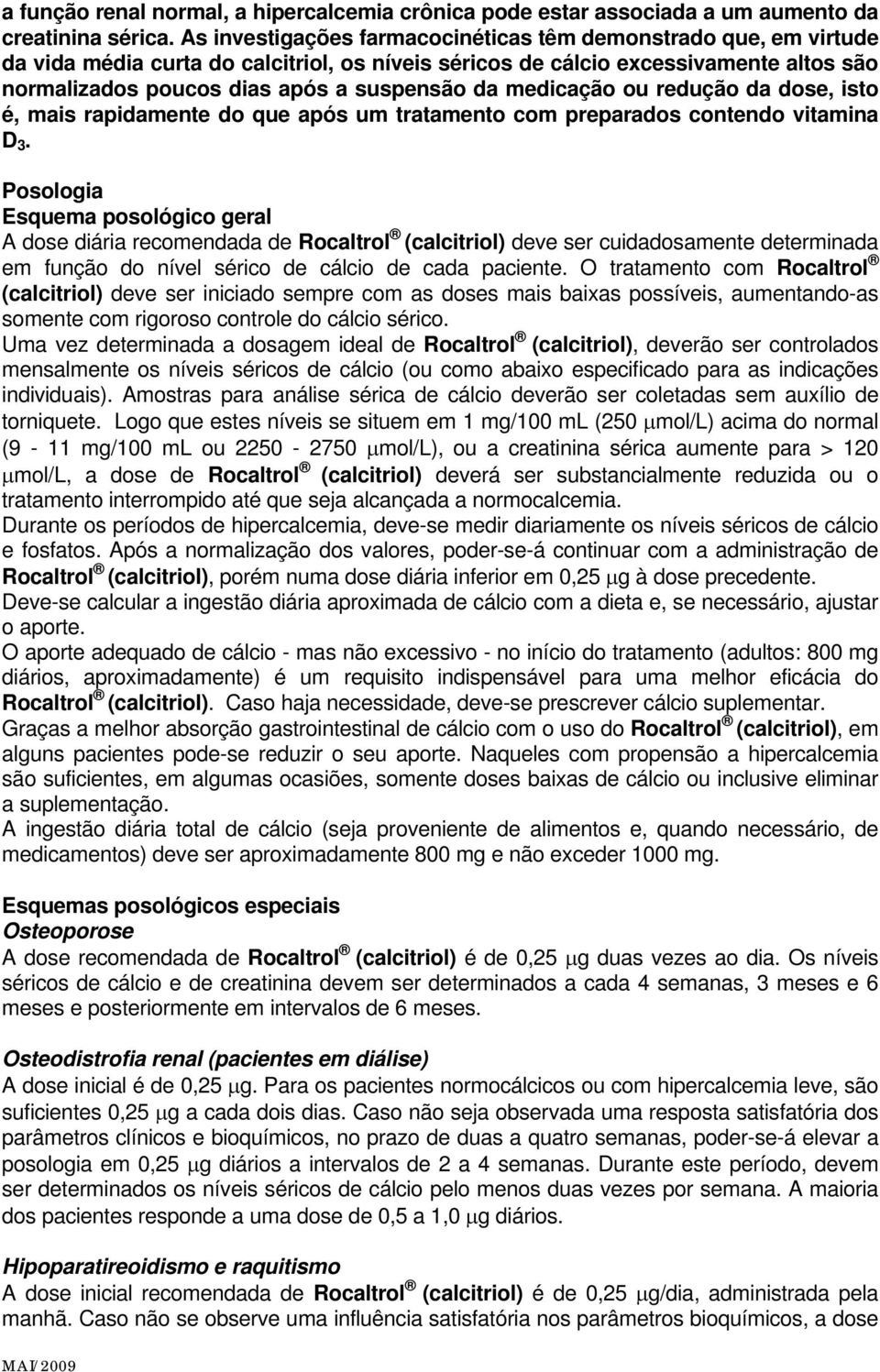 medicação ou redução da dose, isto é, mais rapidamente do que após um tratamento com preparados contendo vitamina D 3.