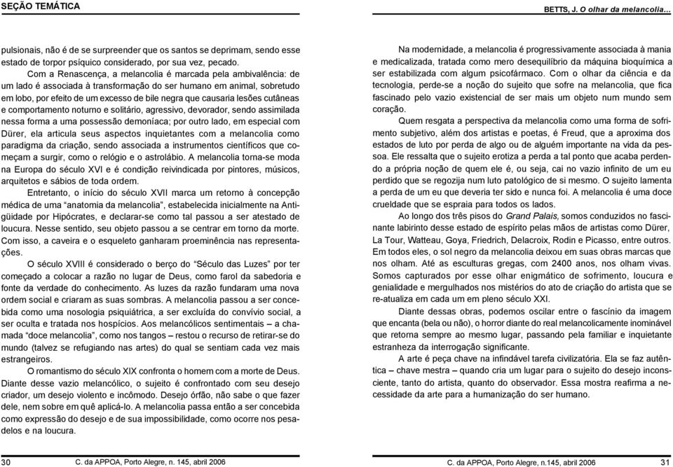 lesões cutâneas e comportamento noturno e solitário, agressivo, devorador, sendo assimilada nessa forma a uma possessão demoníaca; por outro lado, em especial com Dürer, ela articula seus aspectos