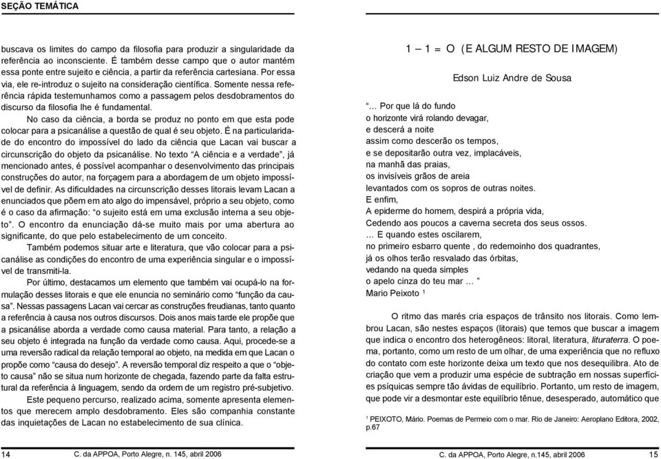 Somente nessa referência rápida testemunhamos como a passagem pelos desdobramentos do discurso da filosofia lhe é fundamental.