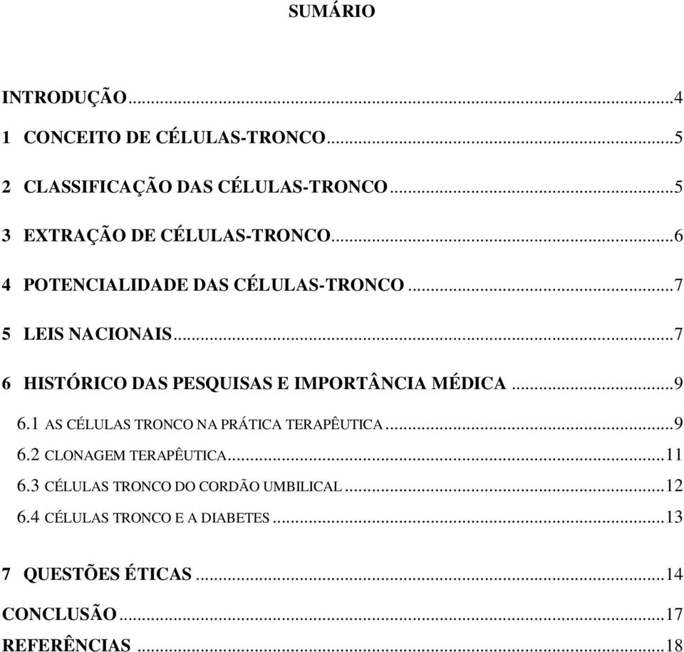 .. 7 6 HISTÓRICO DAS PESQUISAS E IMPORTÂNCIA MÉDICA... 9 6.1 AS CÉLULAS TRONCO NA PRÁTICA TERAPÊUTICA... 9 6.2 CLONAGEM TERAPÊUTICA.