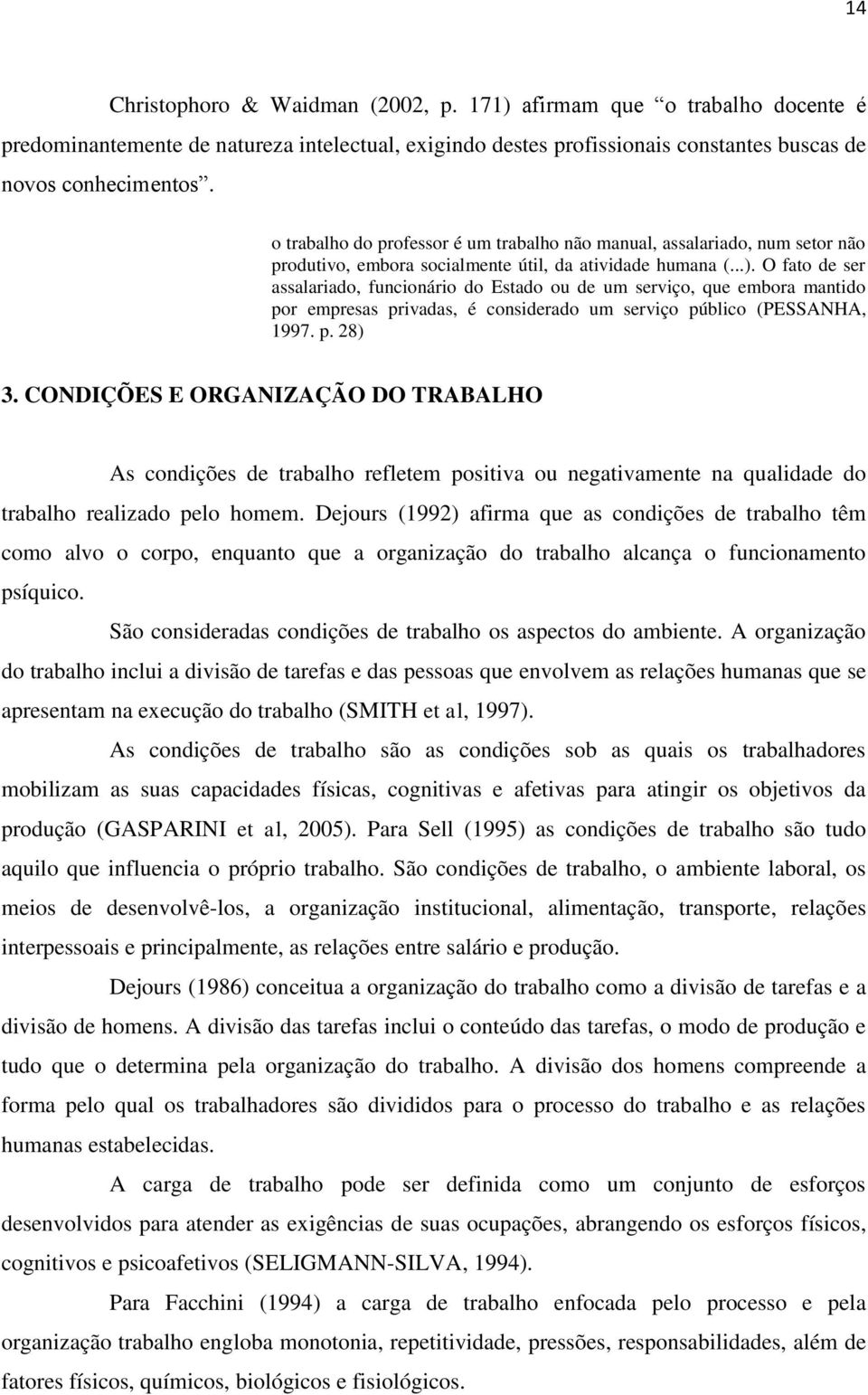 O fato de ser assalariado, funcionário do Estado ou de um serviço, que embora mantido por empresas privadas, é considerado um serviço público (PESSANHA, 1997. p. 28) 3.