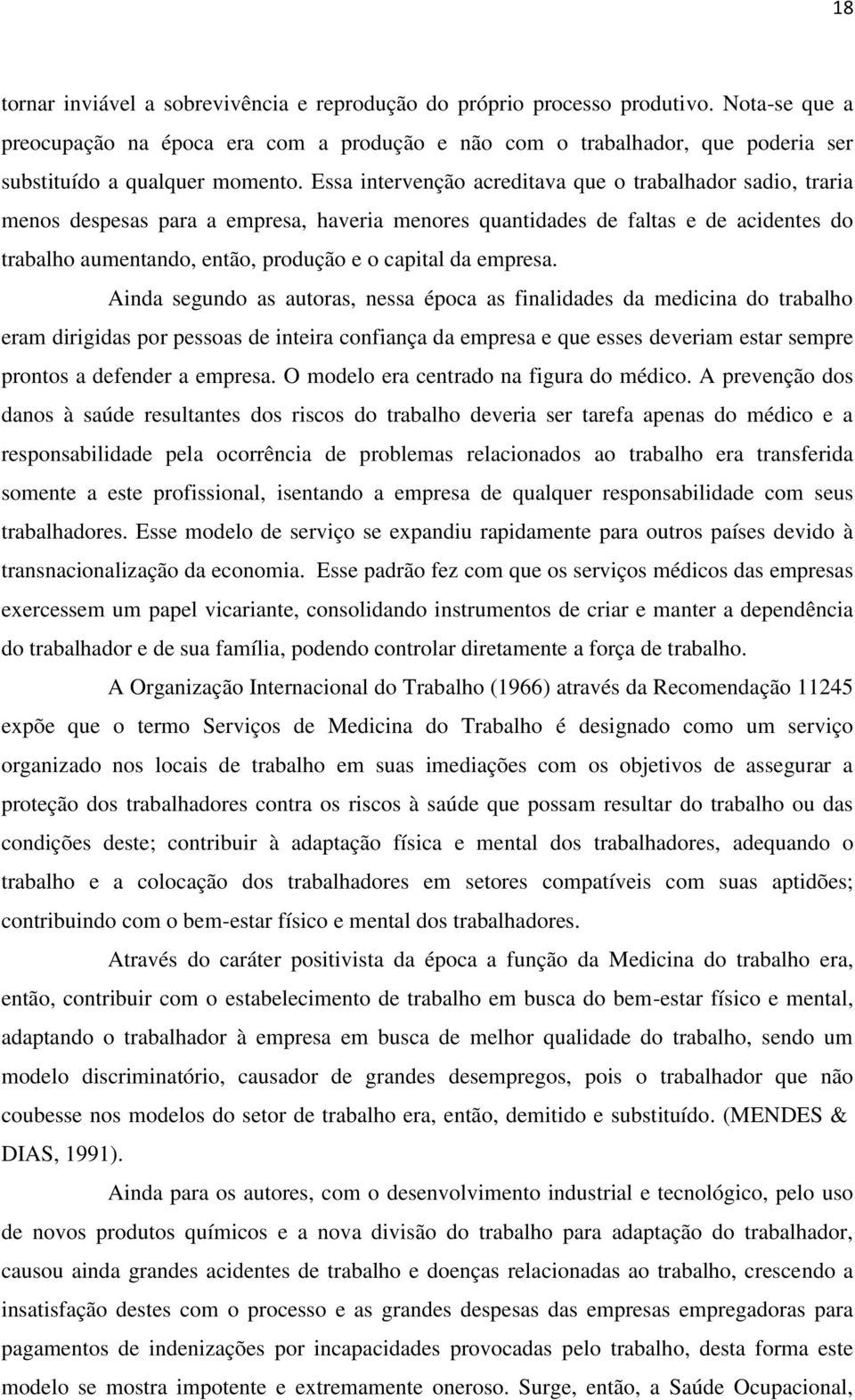 Essa intervenção acreditava que o trabalhador sadio, traria menos despesas para a empresa, haveria menores quantidades de faltas e de acidentes do trabalho aumentando, então, produção e o capital da