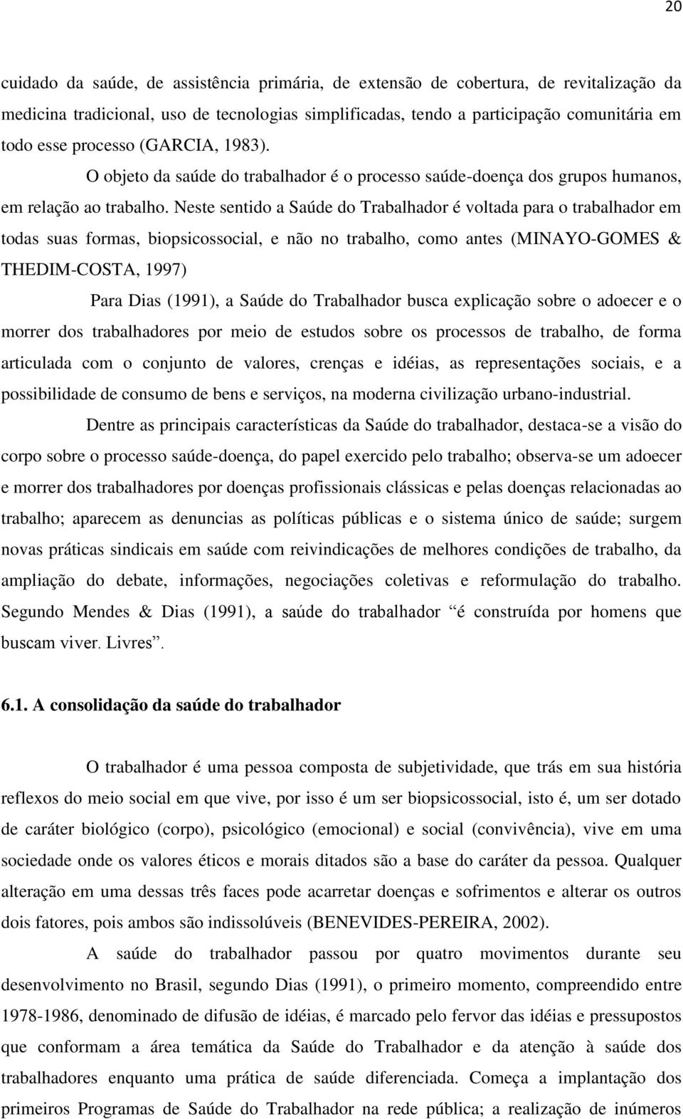 Neste sentido a Saúde do Trabalhador é voltada para o trabalhador em todas suas formas, biopsicossocial, e não no trabalho, como antes (MINAYO-GOMES & THEDIM-COSTA, 1997) Para Dias (1991), a Saúde do