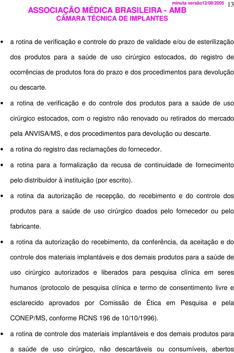 a rotina de verificação e do controle dos produtos para a saúde de uso cirúrgico estocados, com o registro não renovado ou retirados do mercado pela ANVISA/MS, e dos  a rotina do registro das