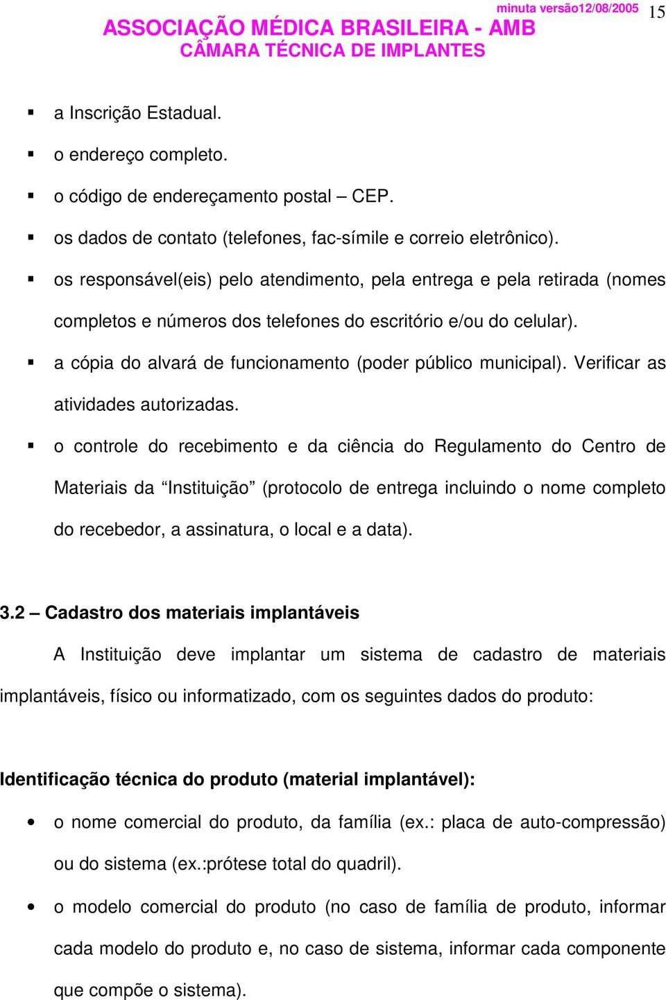 a cópia do alvará de funcionamento (poder público municipal). Verificar as atividades autorizadas.