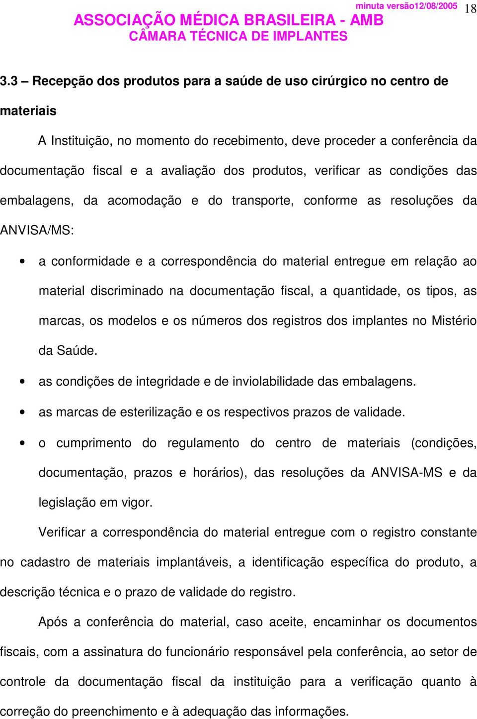 discriminado na documentação fiscal, a quantidade, os tipos, as marcas, os modelos e os números dos registros dos implantes no Mistério da Saúde.