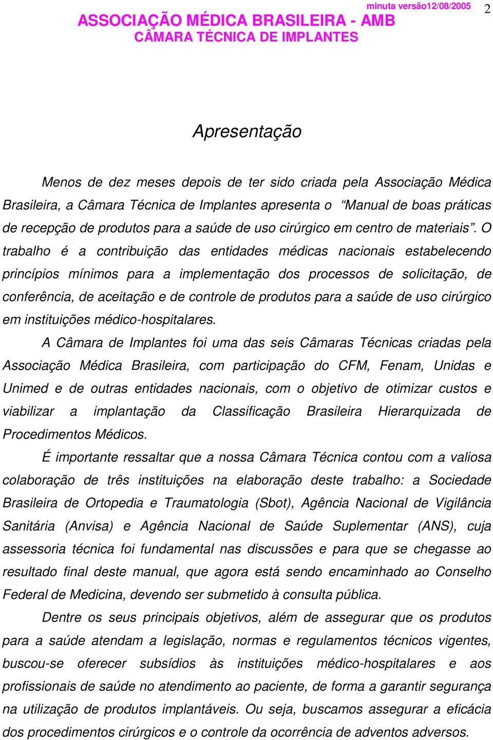 O trabalho é a contribuição das entidades médicas nacionais estabelecendo princípios mínimos para a implementação dos processos de solicitação, de conferência, de aceitação e de controle de produtos