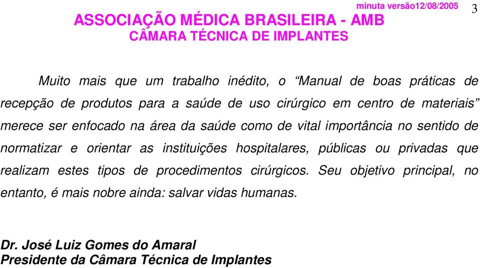 instituições hospitalares, públicas ou privadas que realizam estes tipos de procedimentos cirúrgicos.