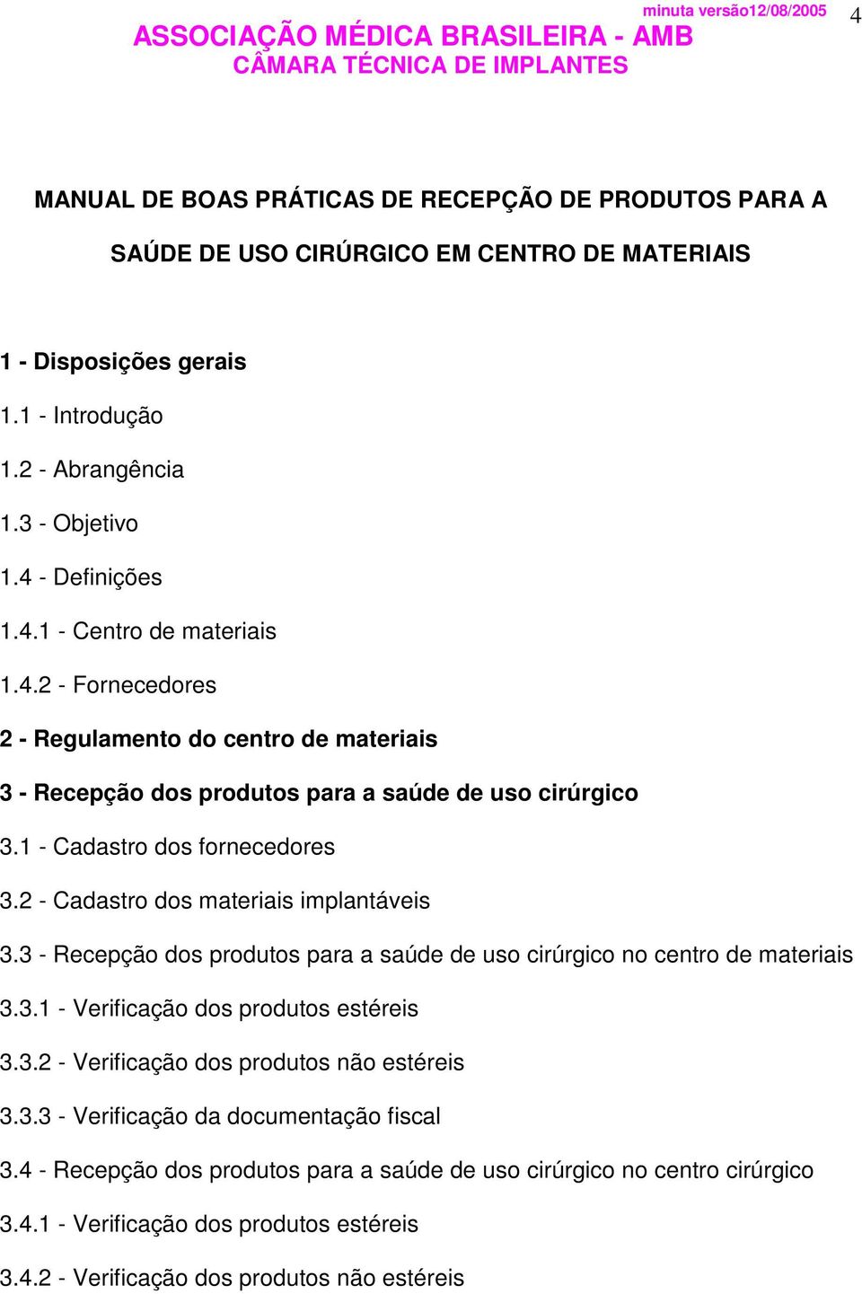 3 - Recepção dos produtos para a saúde de uso cirúrgico no centro de materiais 3.3.1 - Verificação dos produtos estéreis 3.3.2 - Verificação dos produtos não estéreis 3.3.3 - Verificação da documentação fiscal 3.