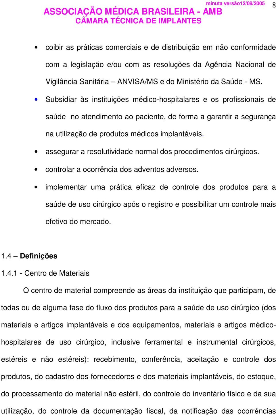 assegurar a resolutividade normal dos procedimentos cirúrgicos. controlar a ocorrência dos adventos adversos.