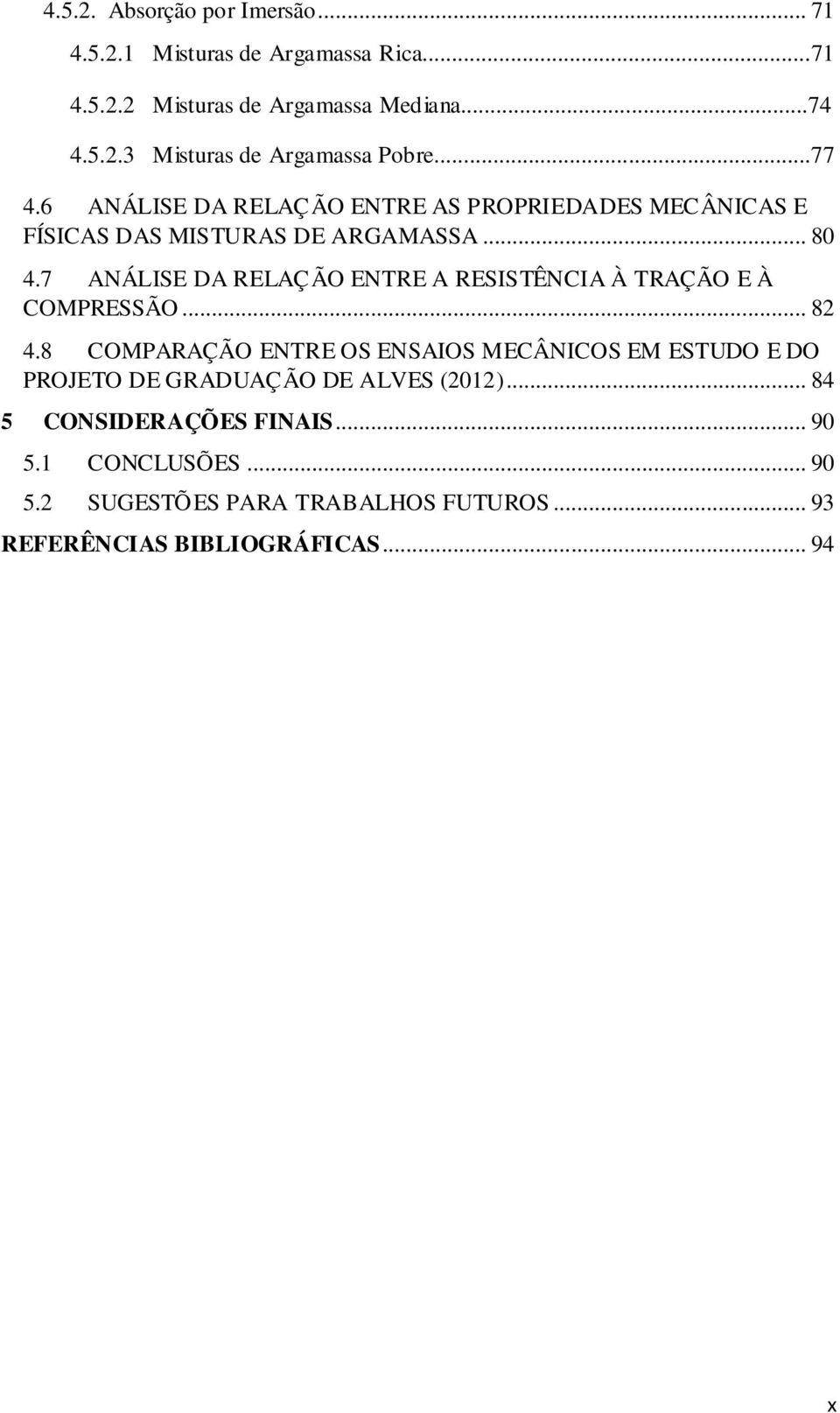 7 ANÁLISE DA RELAÇÃO ENTRE A RESISTÊNCIA À TRAÇÃO E À COMPRESSÃO... 82 4.