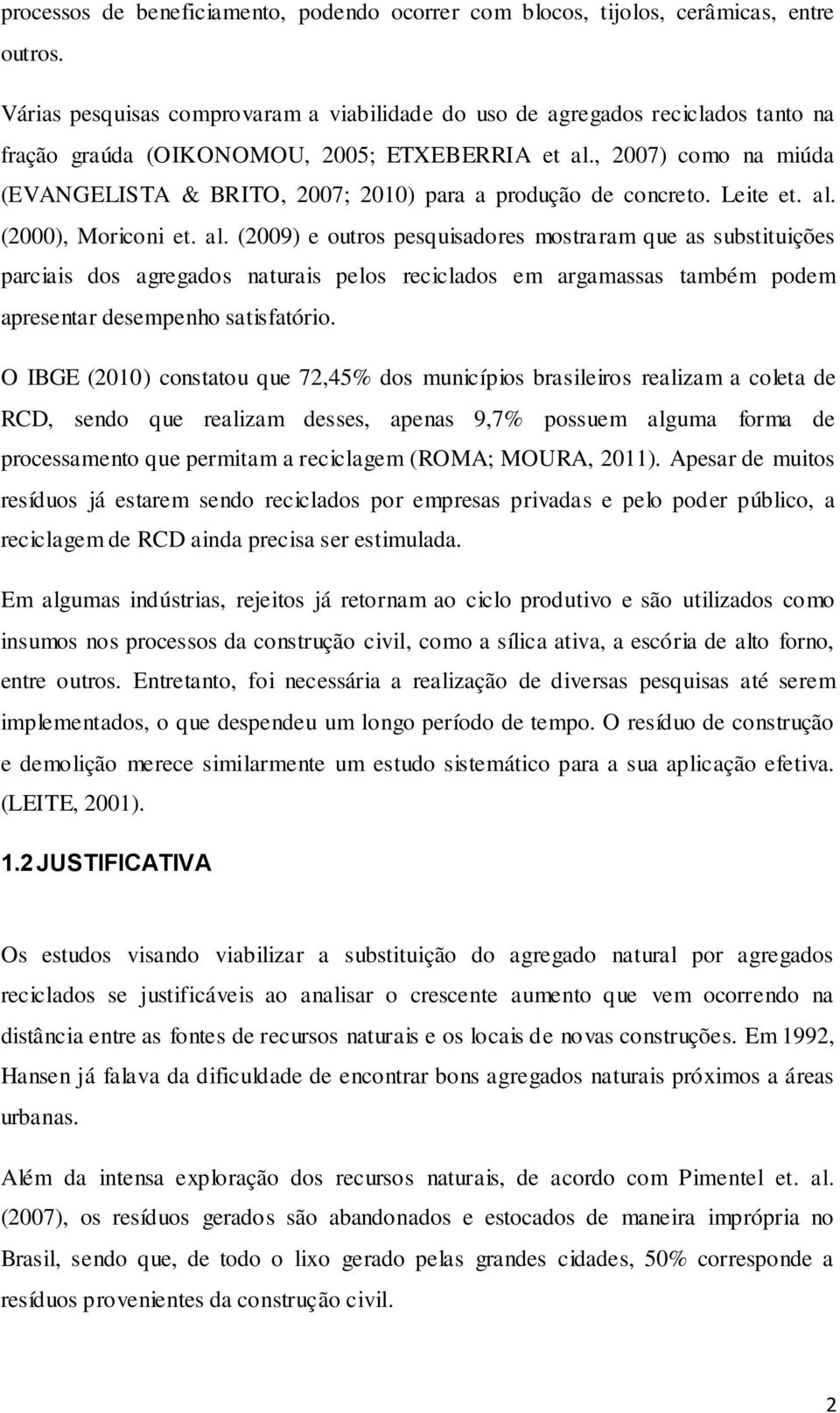 , 2007) como na miúda (EVANGELISTA & BRITO, 2007; 2010) para a produção de concreto. Leite et. al.