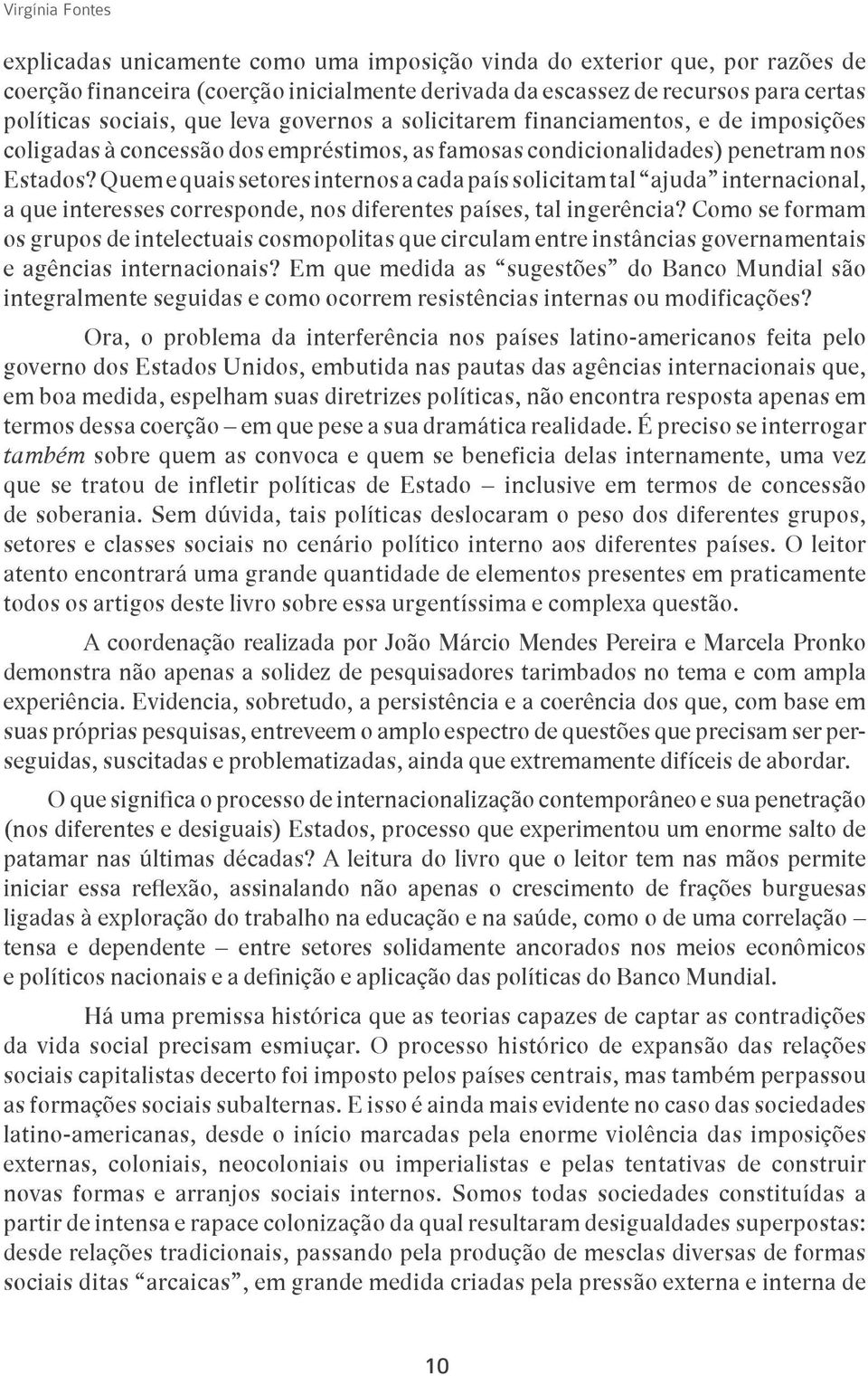 Quem e quais setores internos a cada país solicitam tal ajuda internacional, a que interesses corresponde, nos diferentes países, tal ingerência?