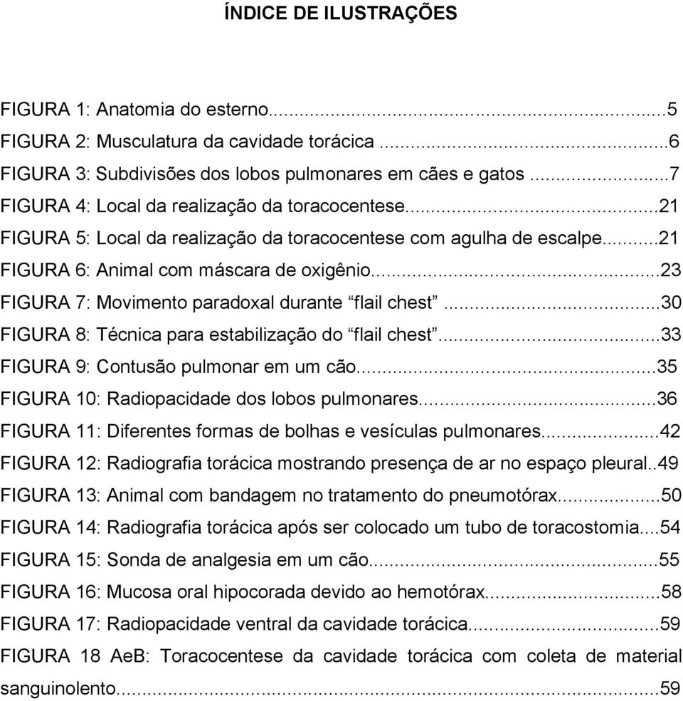 ..23 FIGURA 7: Movimento paradoxal durante flail chest...30 FIGURA 8: Técnica para estabilização do flail chest...33 FIGURA 9: Contusão pulmonar em um cão.