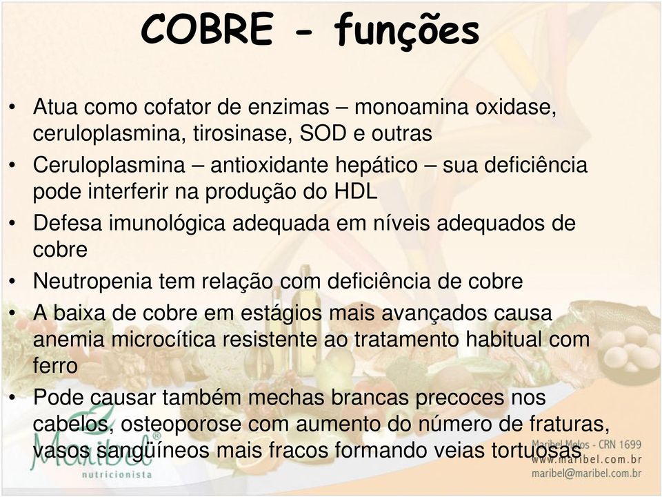 deficiência de cobre A baixa de cobre em estágios mais avançados causa anemia microcítica resistente ao tratamento habitual com ferro Pode