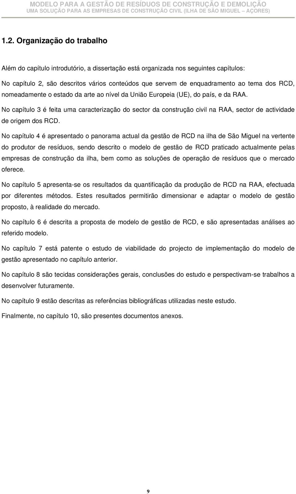 No capítulo 3 é feita uma caracterização do sector da construção civil na RAA, sector de actividade de origem dos RCD.