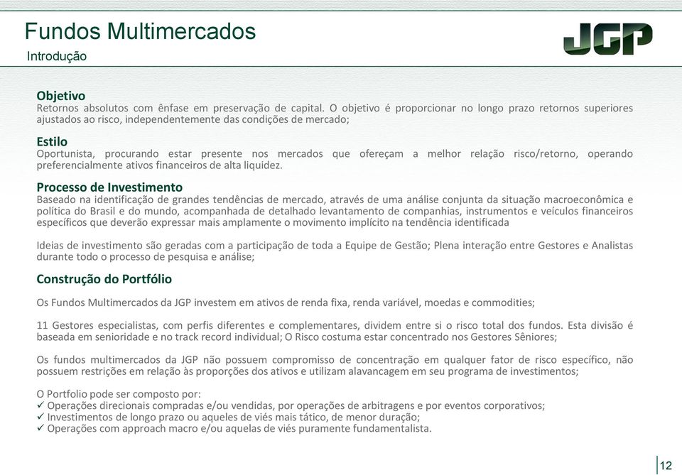 melhor relação risco/retorno, operando preferencialmente ativos financeiros de alta liquidez.