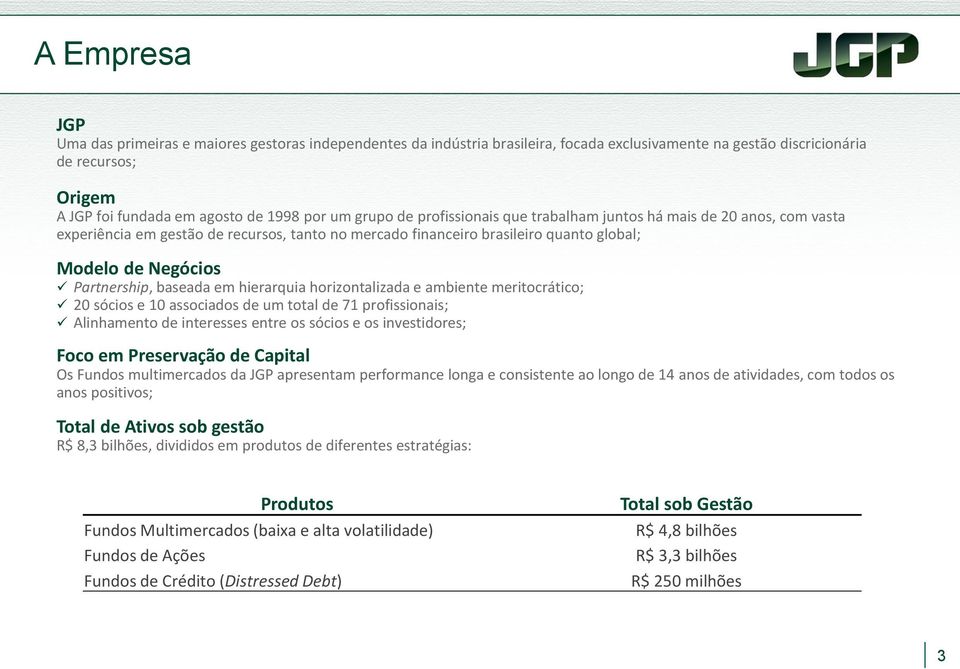 baseada em hierarquia horizontalizada e ambiente meritocrático; 20 sócios e 10 associados de um total de 71 profissionais; Alinhamento de interesses entre os sócios e os investidores; Foco em