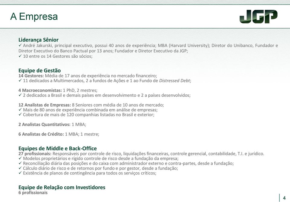 fundos de Ações e 1 ao Fundo de Distressed Debt; 4 Macroeconomistas: 1 PhD, 2 mestres; 2 dedicados a Brasil e demais países em desenvolvimento e 2 a países desenvolvidos; 12 Analistas de Empresas: 8
