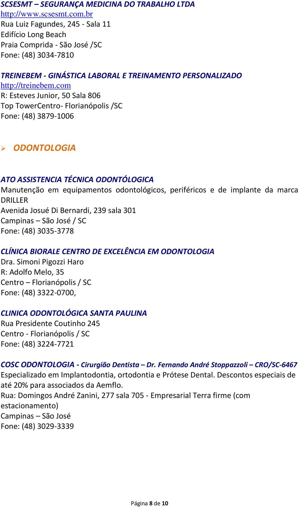 com R: Esteves Junior, 50 Sala 806 Top TowerCentro- Florianópolis /SC Fone: (48) 3879-1006 ODONTOLOGIA ATO ASSISTENCIA TÉCNICA ODONTÓLOGICA Manutenção em equipamentos odontológicos, periféricos e de