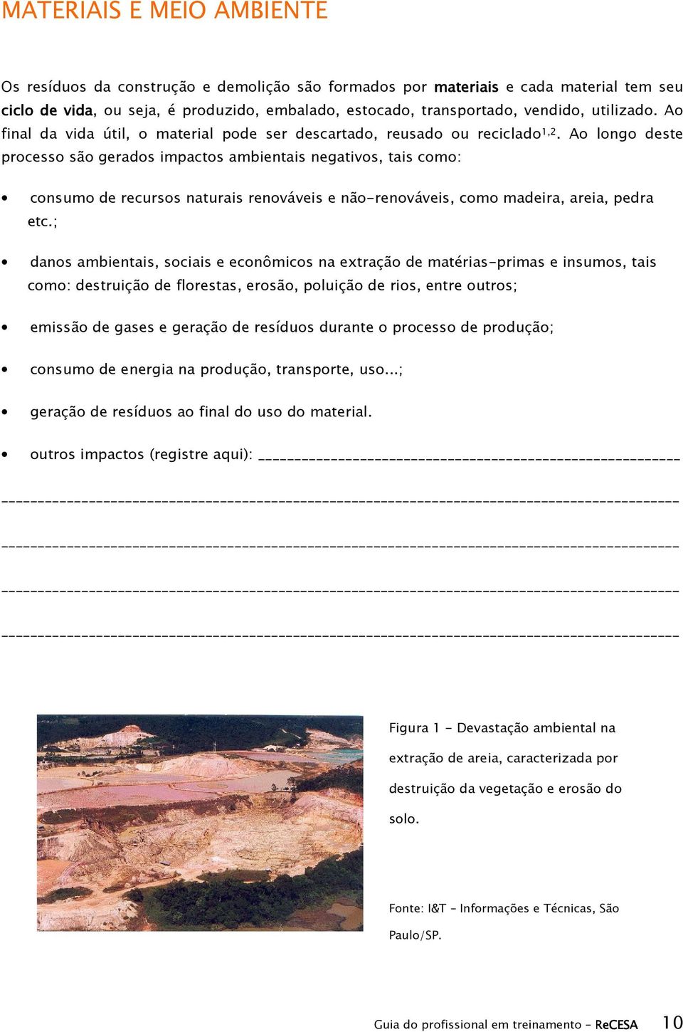 Ao longo deste processo são gerados impactos ambientais negativos, tais como: consumo de recursos naturais renováveis e não-renováveis, como madeira, areia, pedra etc.